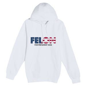 Felon For President 2024 Premium Pullover Hoodie