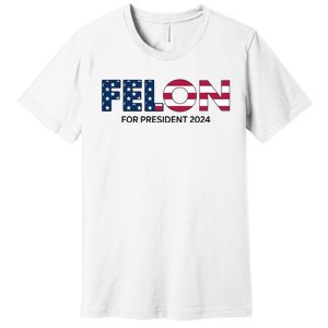 Felon For President 2024 Premium T-Shirt