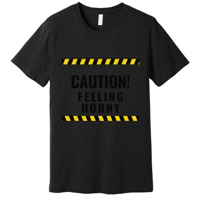 Funny Flirty Quote Design Caution! Feeling Horny Premium T-Shirt