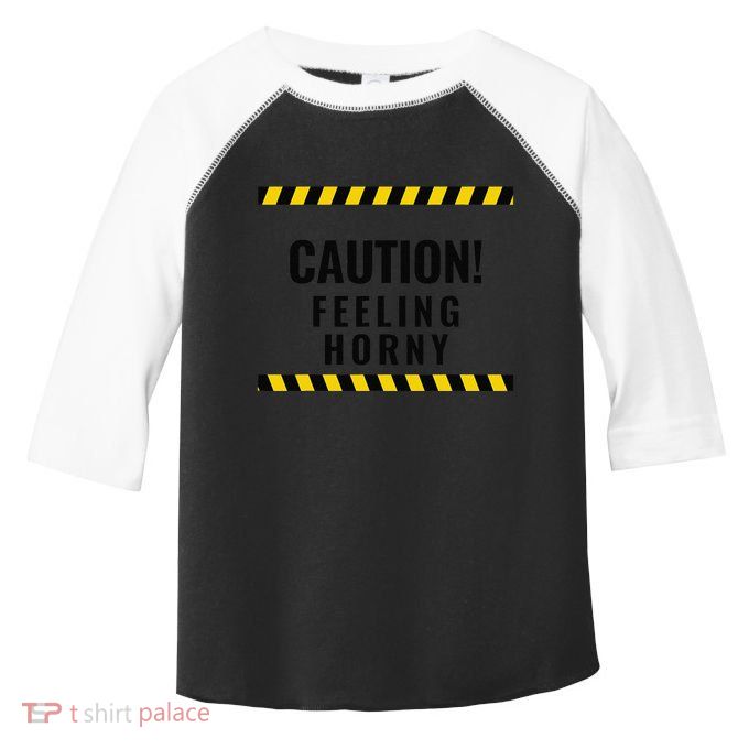 Funny Flirty Quote Design Caution! Feeling Horny Toddler Fine Jersey T-Shirt