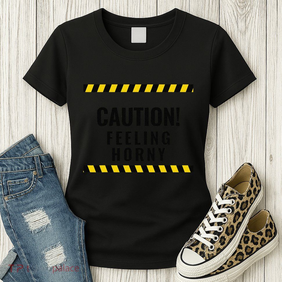 Funny Flirty Quote Design Caution! Feeling Horny Womens T-Shirt