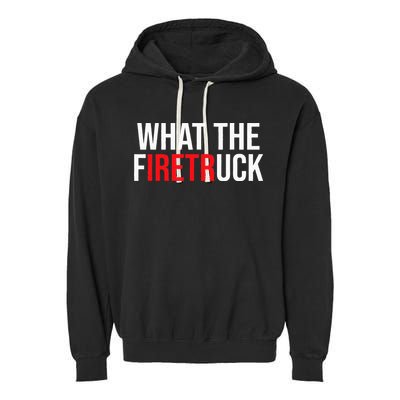 Funny Fireman Quote What The Firetruck For Firefighter Garment-Dyed Fleece Hoodie