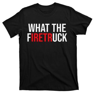 Funny Fireman Quote What The Firetruck For Firefighter T-Shirt