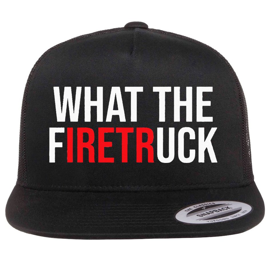 Funny Fireman Quote What The Firetruck For Firefighter Flat Bill Trucker Hat