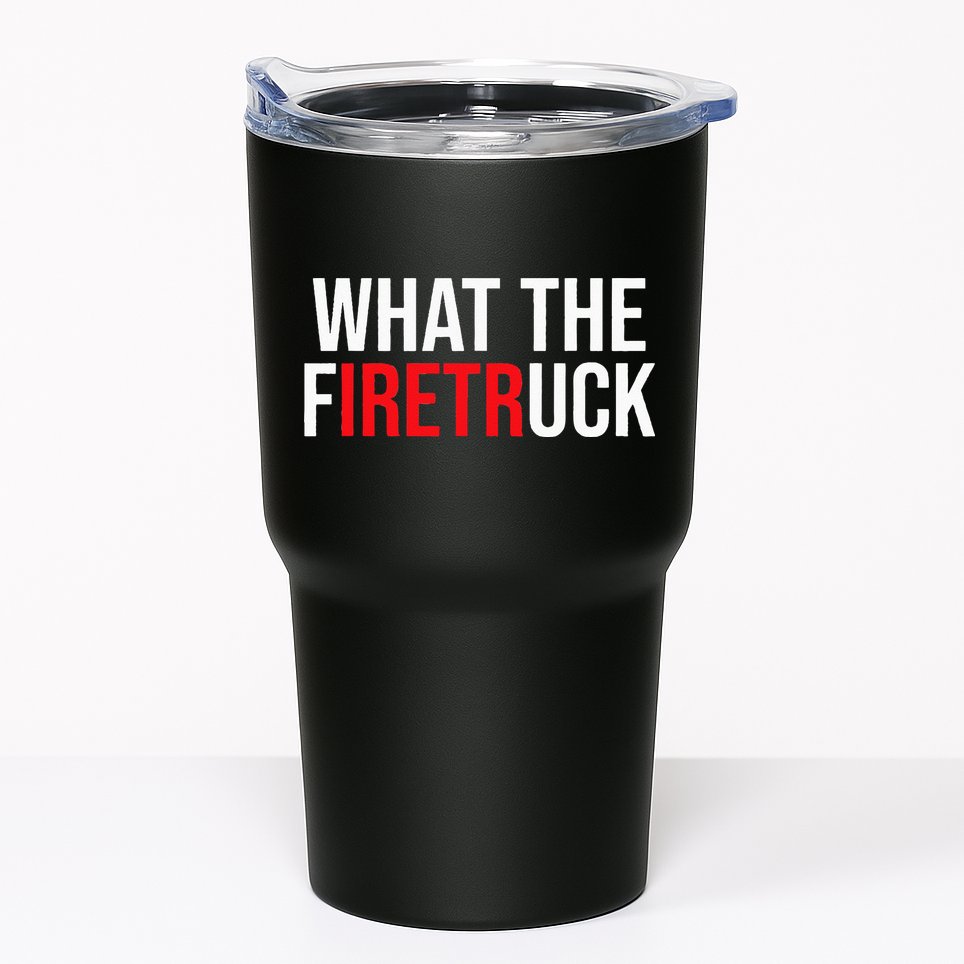 Funny Fireman Quote What The Firetruck For Firefighter Tumbler