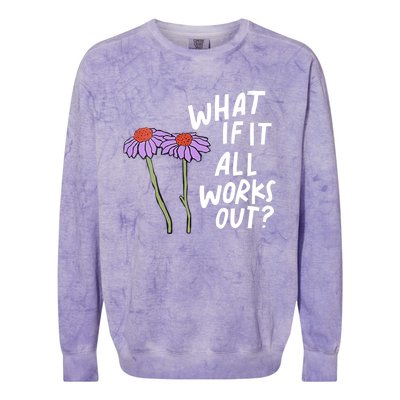 Funny Floral Quote What If It All Works Out Colorblast Crewneck Sweatshirt