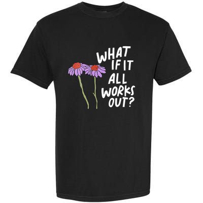 Funny Floral Quote What If It All Works Out Garment-Dyed Heavyweight T-Shirt