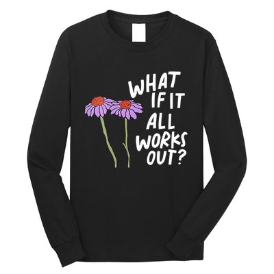 Funny Floral Quote What If It All Works Out Long Sleeve Shirt