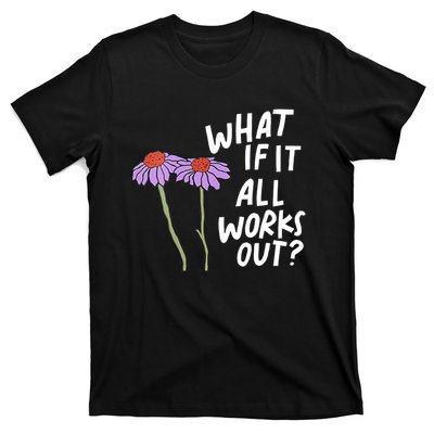 Funny Floral Quote What If It All Works Out T-Shirt