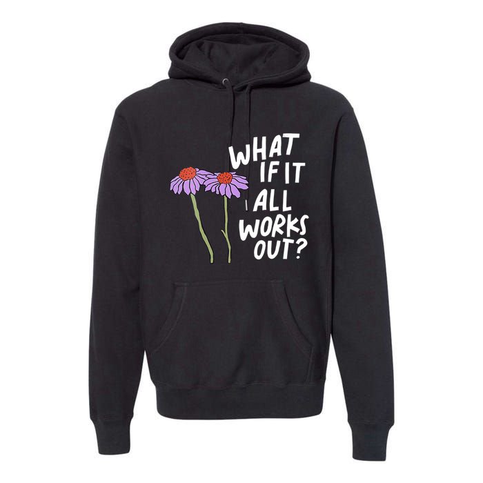 Funny Floral Quote What If It All Works Out Premium Hoodie