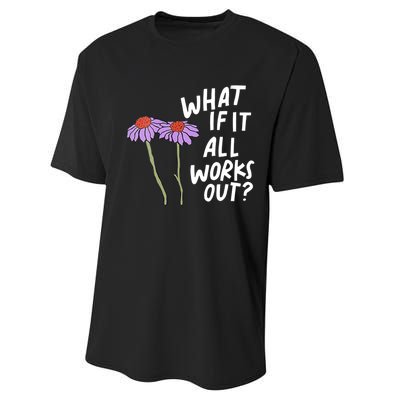 Funny Floral Quote What If It All Works Out Performance Sprint T-Shirt