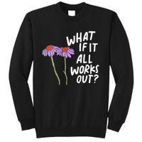 Funny Floral Quote What If It All Works Out Tall Sweatshirt