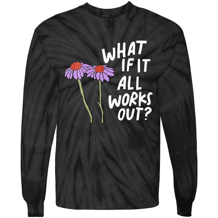 Funny Floral Quote What If It All Works Out Tie-Dye Long Sleeve Shirt