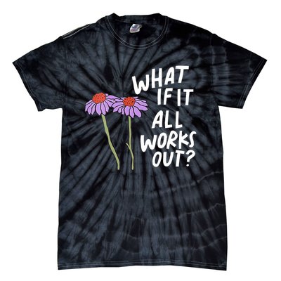 Funny Floral Quote What If It All Works Out Tie-Dye T-Shirt