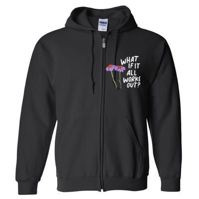 Funny Floral Quote What If It All Works Out Full Zip Hoodie