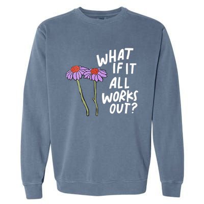 Funny Floral Quote What If It All Works Out Garment-Dyed Sweatshirt