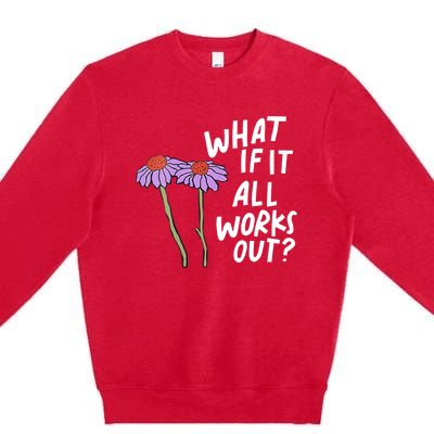 Funny Floral Quote What If It All Works Out Premium Crewneck Sweatshirt