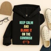 Fantasy Football Quote Keep Calm And Blame The Commissioner Hoodie