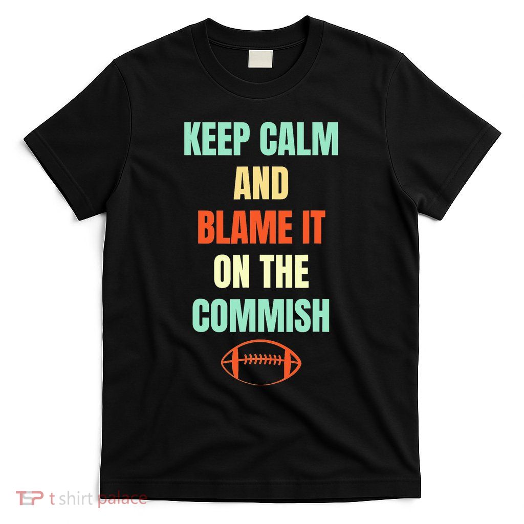 Fantasy Football Quote Keep Calm And Blame The Commissioner T-Shirt