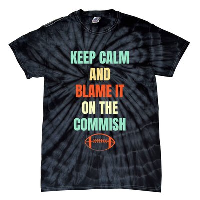 Fantasy Football Quote Keep Calm And Blame The Commissioner Tie-Dye T-Shirt