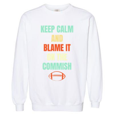 Fantasy Football Quote Keep Calm And Blame The Commissioner Garment-Dyed Sweatshirt