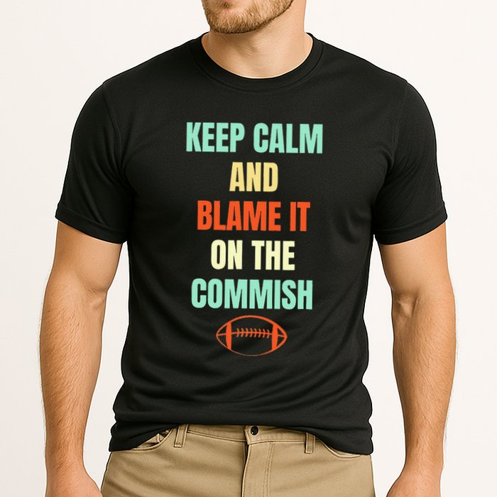Fantasy Football Quote Keep Calm And Blame The Commissioner Performance Shirt