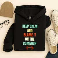 Fantasy Football Quote Keep Calm And Blame The Commissioner Hoodie