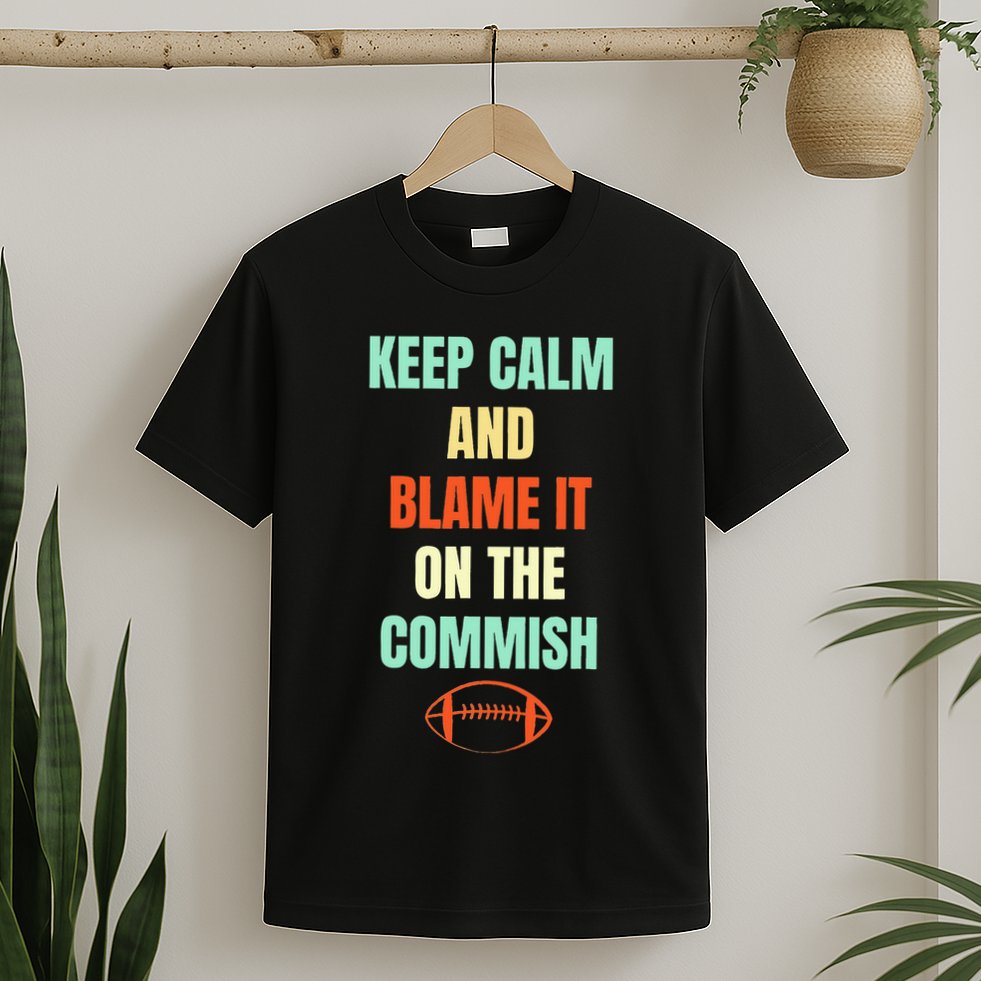 Fantasy Football Quote Keep Calm And Blame The Commissioner T-Shirt