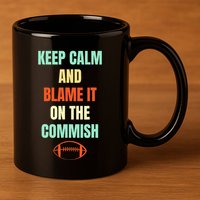 Fantasy Football Quote Keep Calm And Blame The Commissioner 11oz C Handle Ceramic Mug
