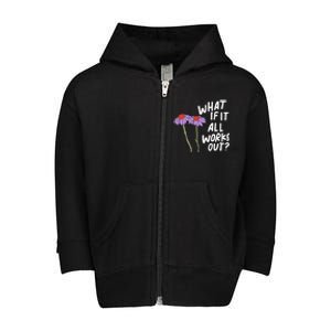 Funny Floral Quote What If It All Works Out Gift Toddler Zip Fleece Hoodie