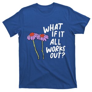 Funny Floral Quote What If It All Works Out Gift T-Shirt