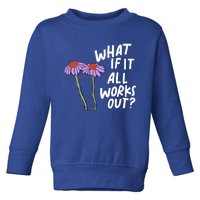 Funny Floral Quote What If It All Works Out Gift Toddler Sweatshirt