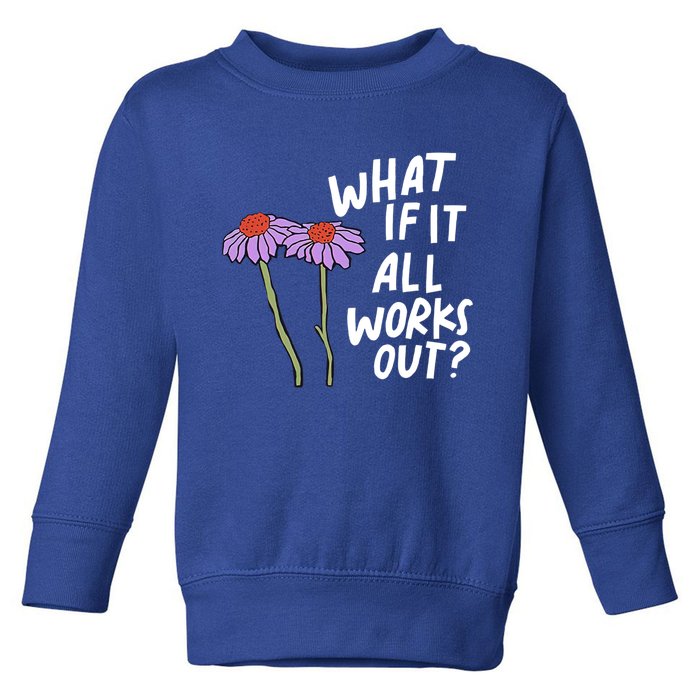 Funny Floral Quote What If It All Works Out Gift Toddler Sweatshirt