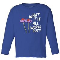 Funny Floral Quote What If It All Works Out Gift Toddler Long Sleeve Shirt