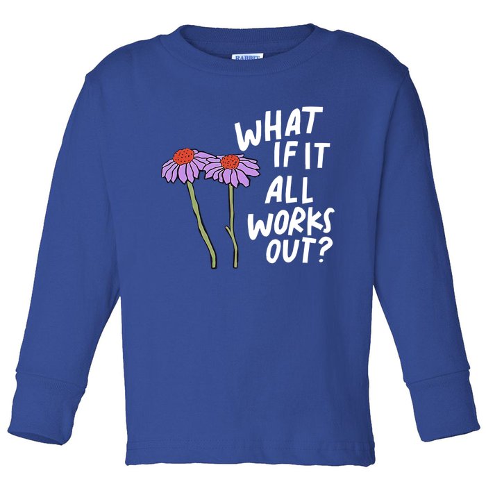 Funny Floral Quote What If It All Works Out Gift Toddler Long Sleeve Shirt