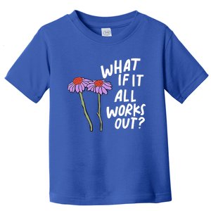 Funny Floral Quote What If It All Works Out Gift Toddler T-Shirt