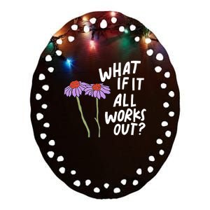 Funny Floral Quote What If It All Works Out Gift Ceramic Oval Ornament