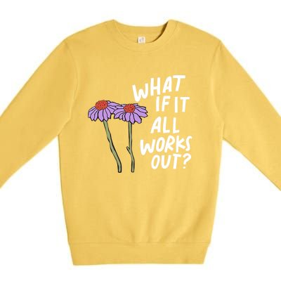 Funny Floral Quote What If It All Works Out? Cool Gift Premium Crewneck Sweatshirt