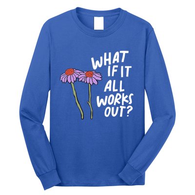 Funny Floral Quote What If It All Works Out? Cool Gift Long Sleeve Shirt