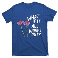 Funny Floral Quote What If It All Works Out? Cool Gift T-Shirt