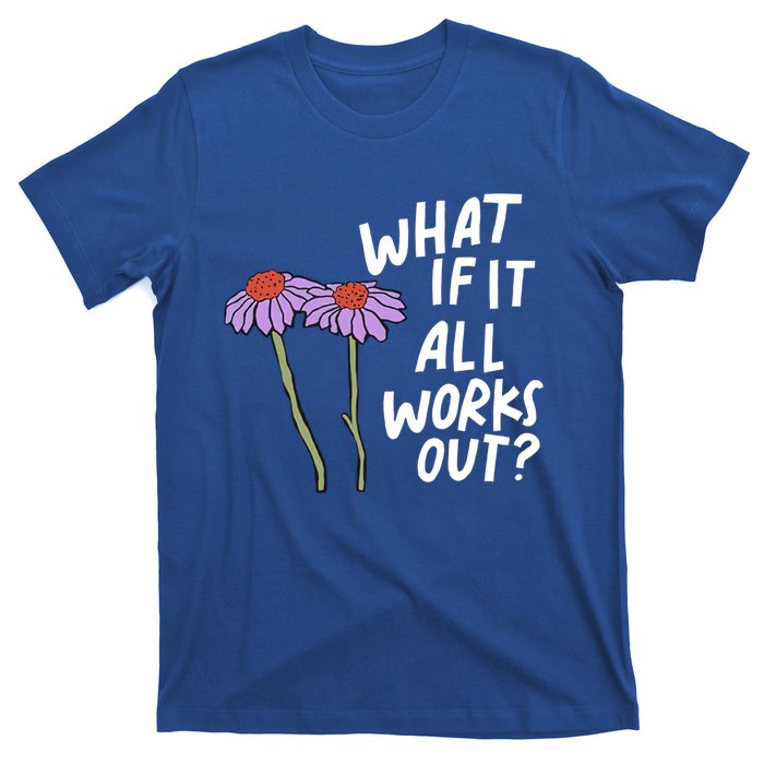 Funny Floral Quote What If It All Works Out? Cool Gift T-Shirt