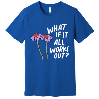 Funny Floral Quote What If It All Works Out? Cool Gift Premium T-Shirt