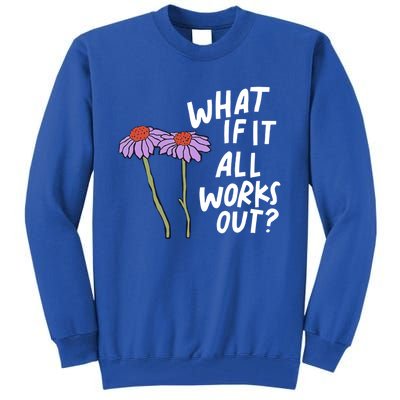 Funny Floral Quote What If It All Works Out? Cool Gift Tall Sweatshirt