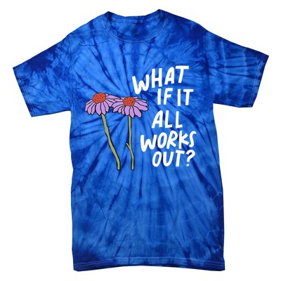 Funny Floral Quote What If It All Works Out? Cool Gift Tie-Dye T-Shirt