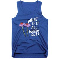 Funny Floral Quote What If It All Works Out? Cool Gift Tank Top