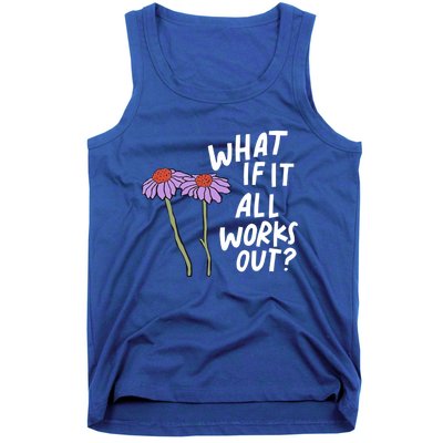 Funny Floral Quote What If It All Works Out? Cool Gift Tank Top