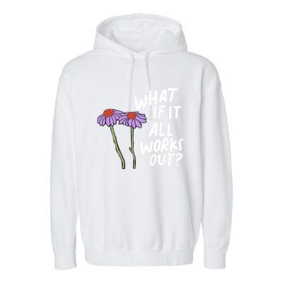 Funny Floral Quote What If It All Works Out? Cool Gift Garment-Dyed Fleece Hoodie