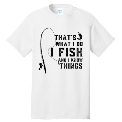 Funny Fish Quote, That's What I Do I Fish And I Know Things Tall T-Shirt