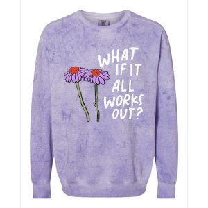 Funny Floral Quote What If It All Works Out Colorblast Crewneck Sweatshirt