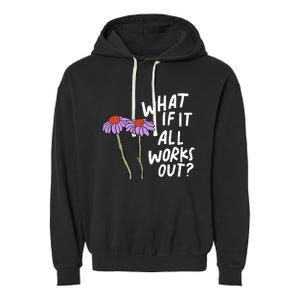 Funny Floral Quote What If It All Works Out Garment-Dyed Fleece Hoodie